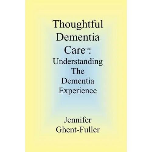 Thoughtful Dementia Care: Understanding the Dementia Experience