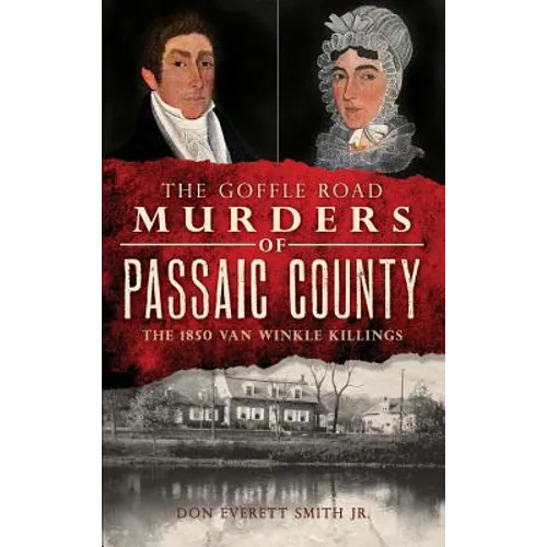 The Goffle Road Murders of Passaic County: The 1850 Van Winkle Killings