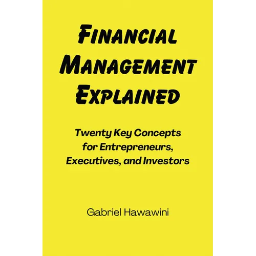 Financial Management Explained: Twenty Key Concepts for Entrepreneurs, Executives, and Investors