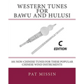 Western Tunes for Bawu and Hulusi - C Edition: 101 Non-Chinese Tunes For These Popular Chinese Wind Instruments