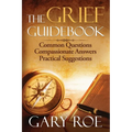 The Grief Guidebook: Common Questions, Compassionate Answers, Practical Suggestions