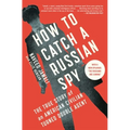 How to Catch a Russian Spy: The True Story of an American Civilian Turned Double Agent