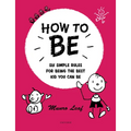 How to Be: Six Simple Rules for Being the Best Kid You Can Be