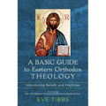 A Basic Guide to Eastern Orthodox Theology: Introducing Beliefs and Practices