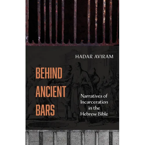 Behind Ancient Bars: Narratives of Incarceration in the Hebrew Bible