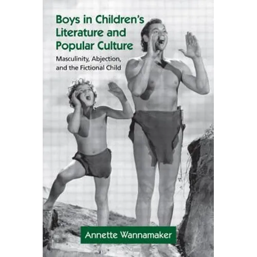 Boys in Children's Literature and Popular Culture: Masculinity, Abjection, and the Fictional Child