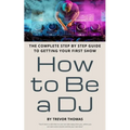 How to Be a DJ: The Complete Step by Step Guide to Getting Your First Show