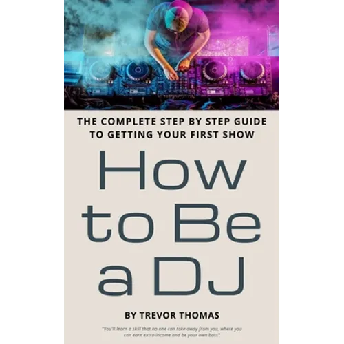 How to Be a DJ: The Complete Step by Step Guide to Getting Your First Show