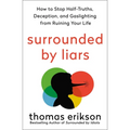 Surrounded by Liars: How to Stop Half-Truths, Deception, and Gaslighting from Ruining Your Life