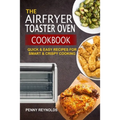 The Airfryer Toaster Oven Cookbook: Quick & Easy Recipes For Smart & Crispy Cooking