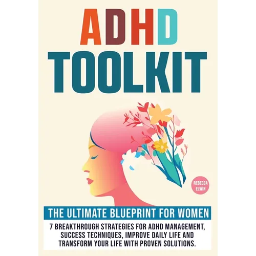 Adhd Toolkit for Women ( The Ultimate Step by Step Blueprint ): 7 Breakthrough Strategies for ADHD Management, Success Techniques, Improve Daily Life
