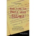 When Even the Poets Were Silent: The Life of a Jewish Hungarian Holocaust Survivor Under Nazism and Communism