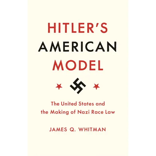 Hitler's American Model: The United States and the Making of Nazi Race Law