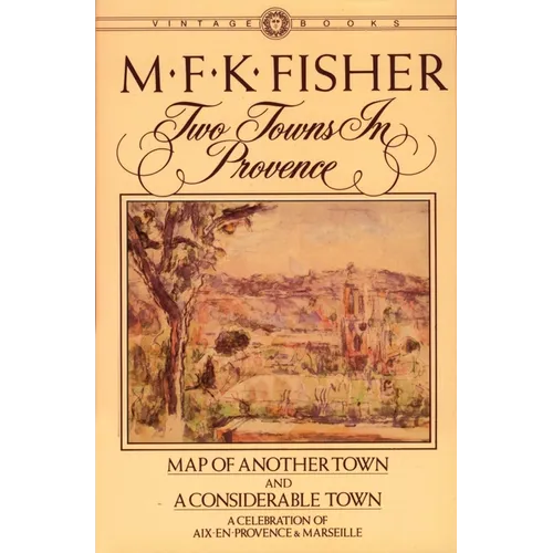 Two Towns in Provence: Map of Another Town and A Considerable Town, A Celebration of Aix-en-Provence & Marseille