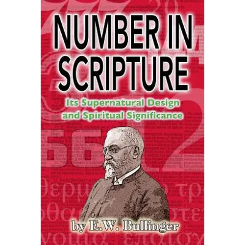 Number in Scripture: Its Supernatural Design and Spiritual Significance