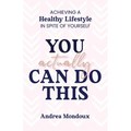 You Actually Can Do This: Achieving a Healthy Lifestyle In Spite of Yourself