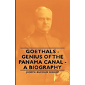 Goethals - Genius of the Panama Canal - A Biography