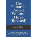 The Plutarch Project Volume Three (Revised): Julius Caesar, Agis and Cleomenes, and the Gracchi