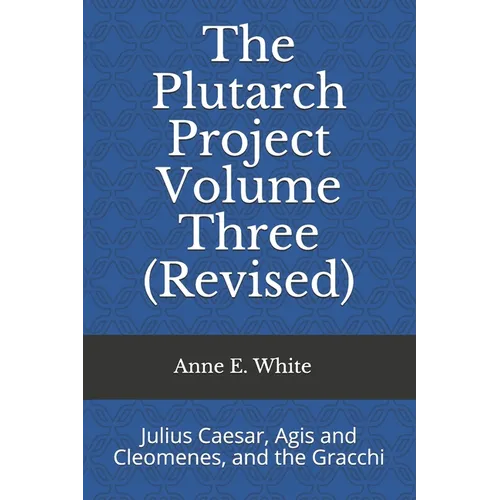 The Plutarch Project Volume Three (Revised): Julius Caesar, Agis and Cleomenes, and the Gracchi