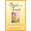 The Soul Loves the Truth: Lessons Learned on the Path to Joy