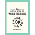The Little Book of World Religions: A Pocket Guide to Spiritual Beliefs and Practices