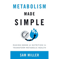 Metabolism Made Simple: Making Sense of Nutrition to Transform Metabolic Health
