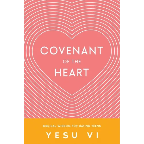 Covenant of the Heart: Biblical Wisdom for Dating Teens