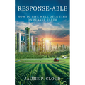 Response-Able: How to Live Well Over Time on Planet Earth