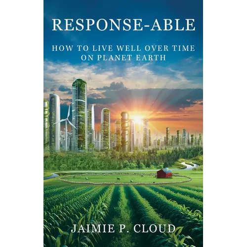 Response-Able: How to Live Well Over Time on Planet Earth