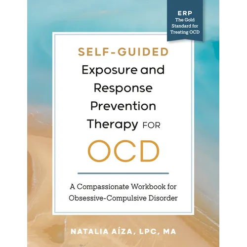 Self-Guided Exposure and Response Prevention Therapy for Ocd: A Compassionate Workbook for Obsessive-Compulsive Disorder