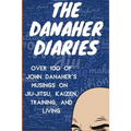 The Danaher Diaries: Over 100 of John Danaher's Musings on Jiu-Jitsu, Kaizen, Training, and Living