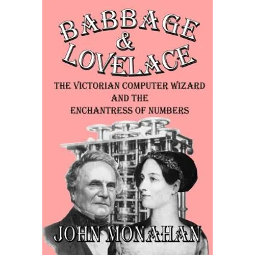 Babbage & Lovelace: The Victorian Computer Wizard and the Enchantress of Numbers