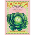 Kapusta: Vegetable-Forward Recipes from Eastern Europe