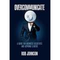 Overcommunicate: A Guide for Business Executives and Aspiring Leaders