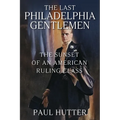 The Last Philadelphia Gentlemen: The Sunset of an American Ruling Class