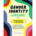 Gender Identity Workbook for Teens: Practical Exercises to Navigate Your Exploration, Support Your Journey, and Celebrate Who You Are