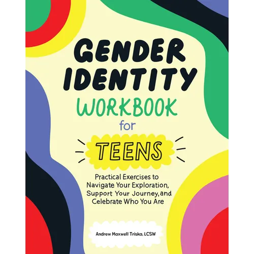 Gender Identity Workbook for Teens: Practical Exercises to Navigate Your Exploration, Support Your Journey, and Celebrate Who You Are
