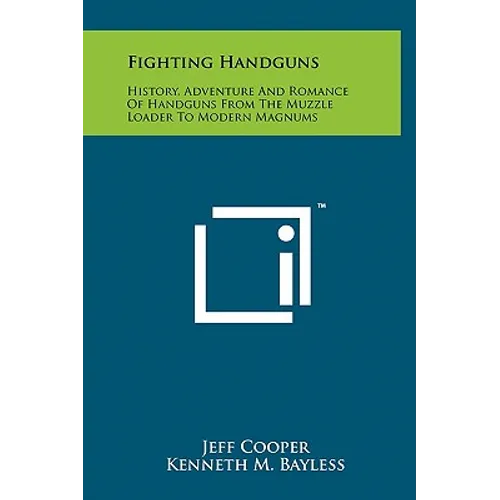 Fighting Handguns: History, Adventure And Romance Of Handguns From The Muzzle Loader To Modern Magnums