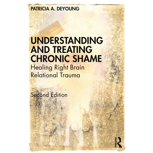 Understanding and Treating Chronic Shame: Healing Right Brain Relational Trauma