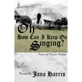 Oh How Can I Keep On Singing?: Voices of Pioneer Women