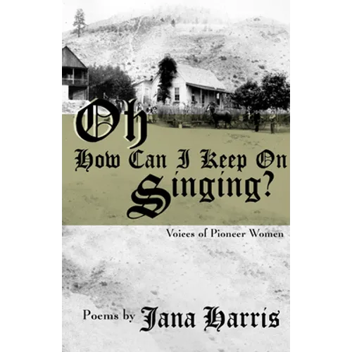 Oh How Can I Keep On Singing?: Voices of Pioneer Women