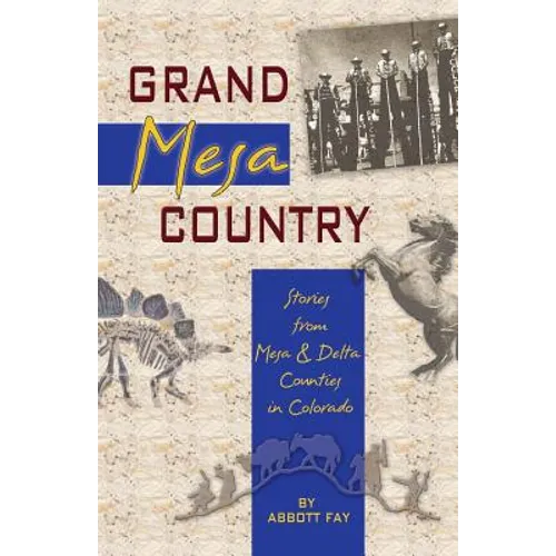 Grand Mesa Country: Stories from Mesa & Delta Counties in Colorado