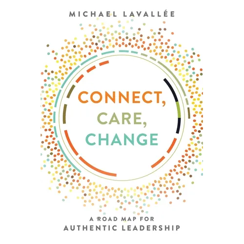 Connect, Care, Change: A Road Map for Authentic Leadership