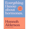 Everything I Know about Hormones: Six Steps to Optimal Health and Happiness