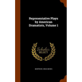 Representative Plays by American Dramatists, Volume 1