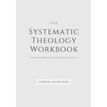 Systematic Theology Workbook: An Exercise in Doctrinal Understanding and Reflection: For Christians and Theologians Who Want to Develop and Discover