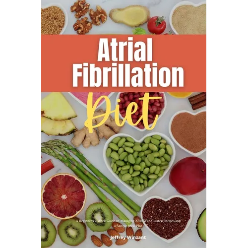 Atrial Fibrillation Diet: A Beginner's 2-Week Guide on Managing AFib, With Curated Recipes and a Sample Meal Plan
