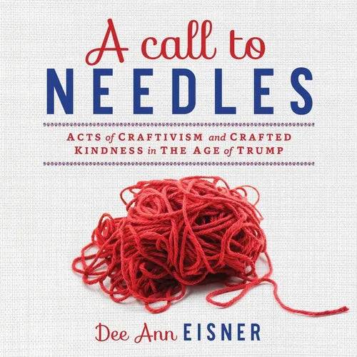A Call to Needles: Acts of Craftivism and Crafted Kindness in the Age of Trump