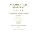 ACCIDENTALS HAPPEN! A Compilation of Scales for Trombone Twenty-Six Scales in All Key Signatures: Major & Minor, Modes, Dominant 7th, Pentatonic & Eth