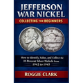 Jefferson War Nickel Collecting for Beginners: How to Identify, Value, and Collect the 35 Percent Silver Nickels from 1942 to 1945